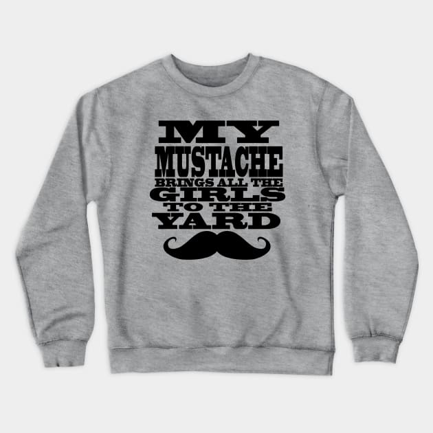 My mustache brings all the girls to the yard Crewneck Sweatshirt by bubbsnugg